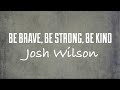 Be Brave, Be Strong, Be Kind