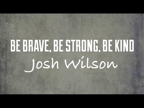 Be Brave, Be Strong, Be Kind