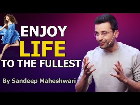Enjoy Life To The Fullest by Sandeep Maheshwari