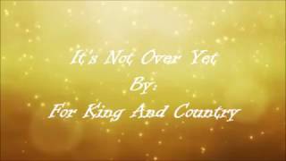 For King And Country It&#39;s Not Over Yet (Lyric Video)