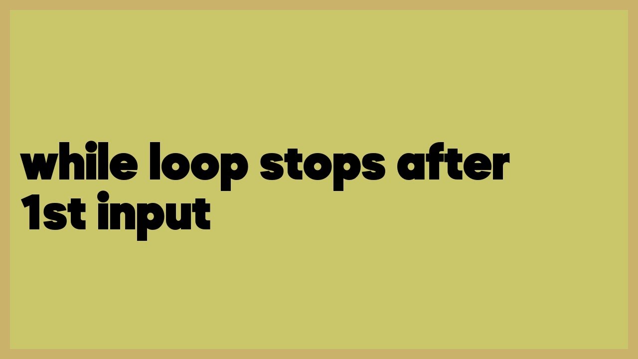 while loop stops after 1st input  (1 answer)