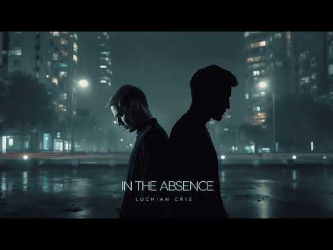Luchian Cris – In the Absence | Melodic Techno | Deep, Melancholic, Atmospheric