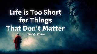 Life is Too Short for Things That Don't Matter — A Buddhist Perspective