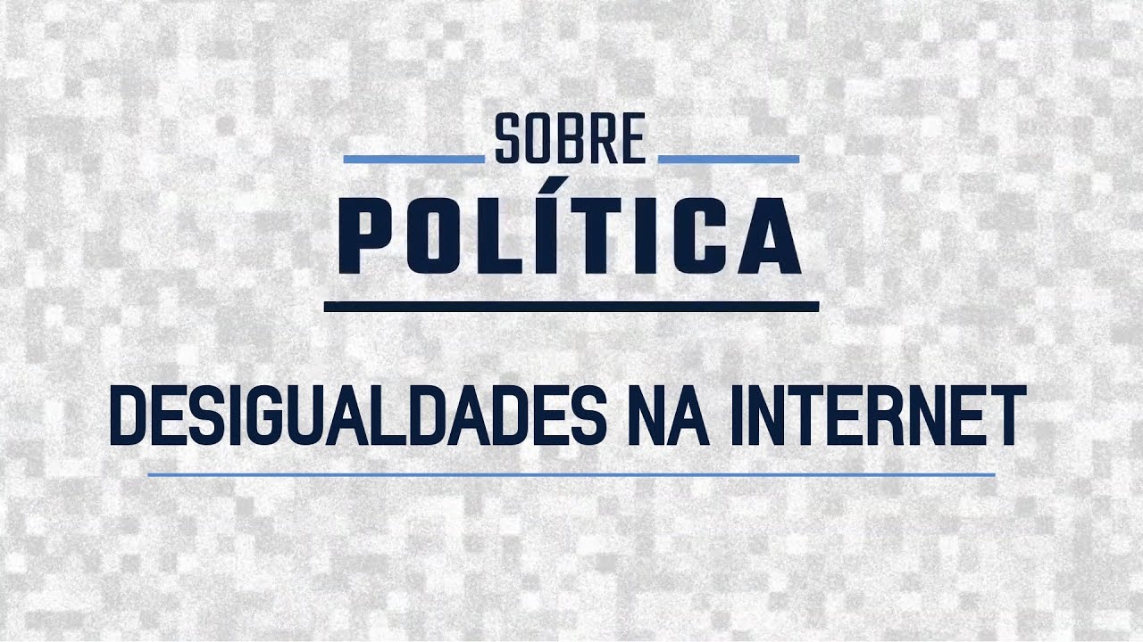 DESIGUALDADES NA INTERNET | Sobre Política
