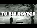 Tu Bhi Royega Lyrics Bhavin Sameeksha Vishal Jyotica Tangri Vivek Kar Kumaar
