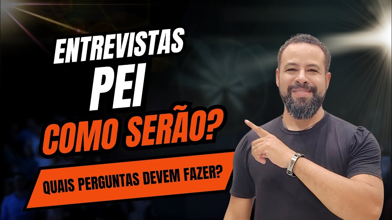 ENTREVISTAS PEI - COMO SERÃO? QUAIS PERGUNTAS DEVEM ME FAZER?