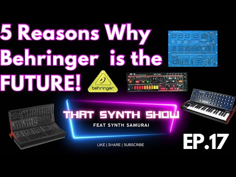 5 REASON BEHRINGER IS THE FUTURE OF SYNTHESIZERS -  THAT SYNTH SHOW EP 17