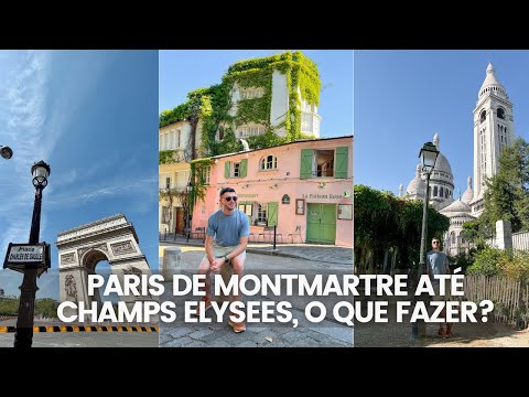 PARIS DE MONTMARTRE ATÉ CHAMPS ELYSEES, O QUE FAZER?