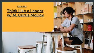 RWN #82: M. Curtis McCoy: Think Like a Leader