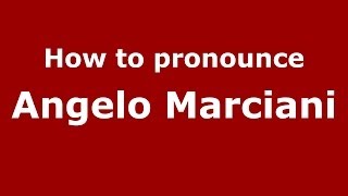 How to pronounce Angelo Marciani