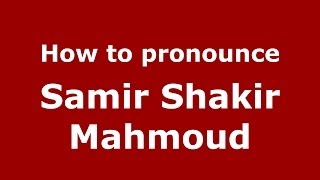 How to pronounce Samir Shakir Mahmoud