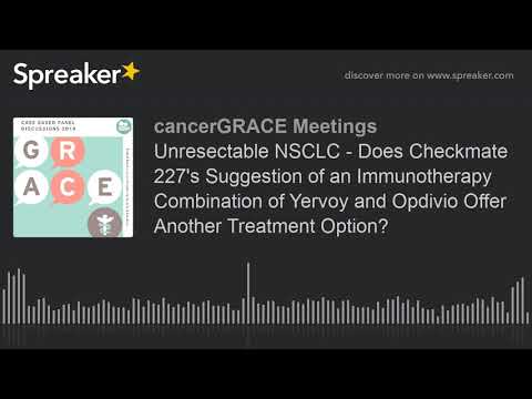 Unresectable NSCLC - Does Checkmate 227's Suggestion of an Immunotherapy Combination of Yervoy and O