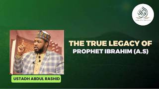 THE TRUE LEGACY OF PROPHET IBRAHIM (A.S) || BY USTADH ABDUL RASHID