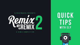 Quick #RemixMyRemix2 Tips with Ely