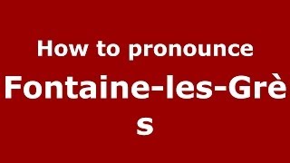 How to pronounce Fontaine-Les-Grès