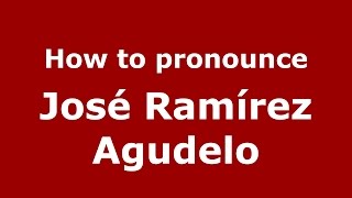 How to pronounce José Ramírez Agudelo