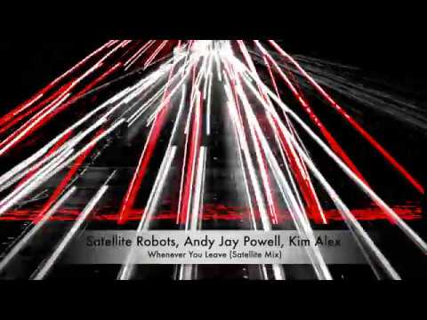 Satellite Robots, Andy Jay Powell, Kim Alex - Whenever You Leave (Satellite Mix)
