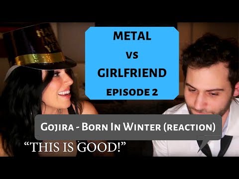 Metal vs Girlfriend (Gojira - Born in Winter) [Reaction] episode 2