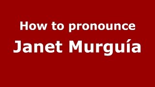 How to pronounce Janet Murguía