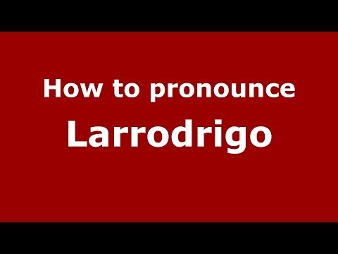 How to pronounce Larrodrigo (Spanish/Spain) - PronounceNames.com