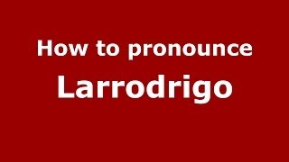 How to pronounce Larrodrigo