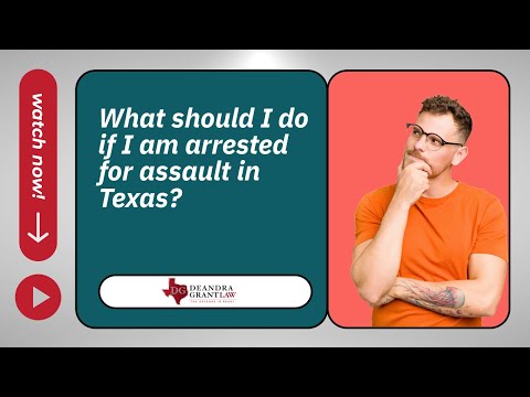 What should I do if I am arrested for assault in Texas? | Call Deandra Grant for Help Today!