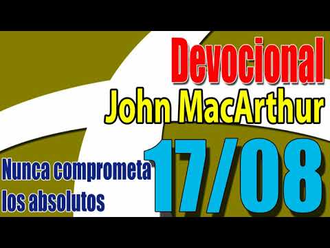 Devocional John MacArthur 17/08 - Nunca comprometa los absolutos