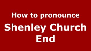 How to pronounce Shenley Church End