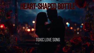 Heart-Shaped Bottle - Toxic Love Song (Dark Romance Original) 💔