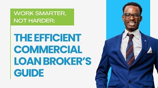 Work Smarter, Not Harder: The Efficient Commercial Loan Broker's Guide