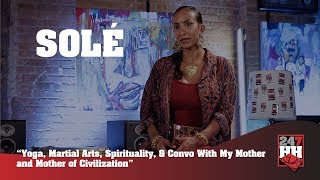 Sole -  Yoga, Martial Arts, Spirituality, &amp; Convo With My Mother and Mother of Civilization