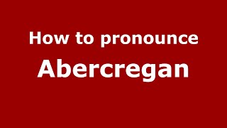 How to pronounce Abercregan
