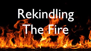 Rekindling the Fire