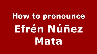 How to pronounce Efrén Núñez Mata