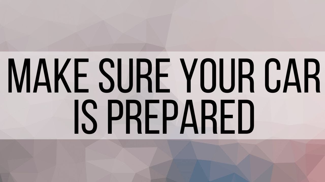 5. Make sure your Car is Prepared!