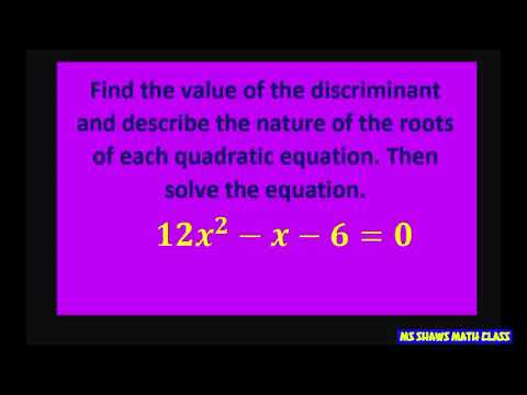 Find the discriminant and describe the nature of the roots. Solve 12x^2 - x - 6 =0. Quadratic Form