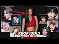 K POP IDOLS REACTING TO JENNIE