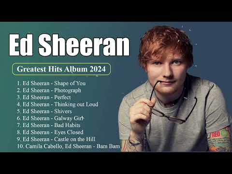 Ed Sheeran Greatest Hits Album 2024 - Ed Sheeran Best Songs Playlist 2024