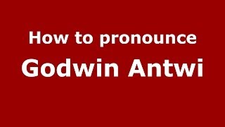 How to pronounce Godwin Antwi