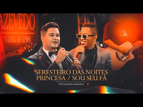 SERESTEIRO DA NOITE / PRINCESA / SOU SEU FÃ - Neto Azevedo Feat. @silfarleyooreidaseresta
