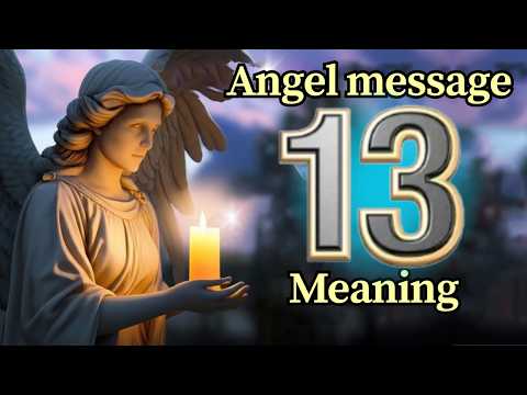 Angel Number 13 Meaning and Message from Your Angel Today