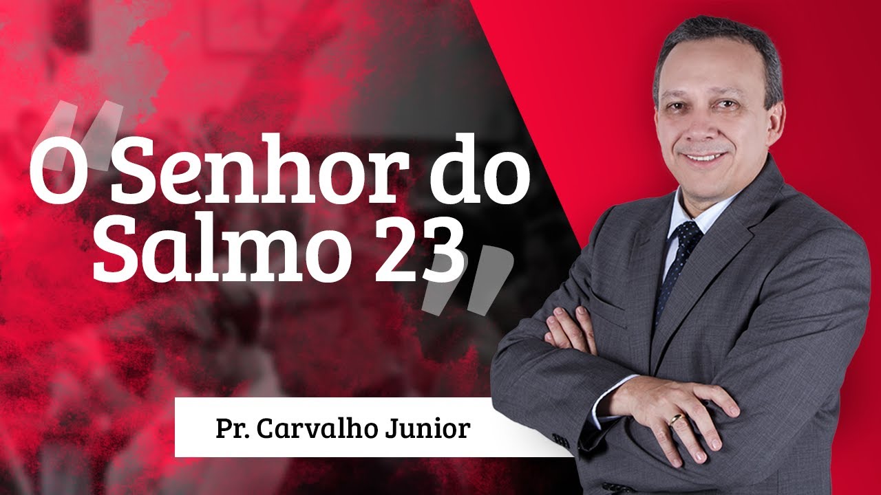 Pr. Carvalho Junior - O Senhor do Salmo 23