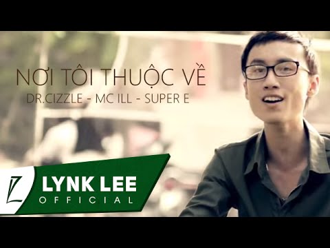 Lynk Lee - Nơi tôi thuộc về ft. Dr.Cizzle - Mc ILL - Super E (Official MV)