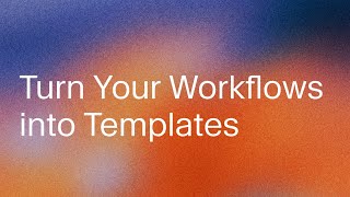 Turn Your Workflows into Templates