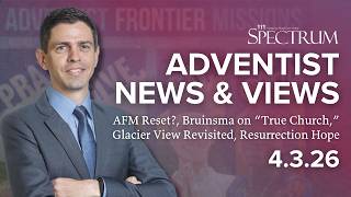 AFM Reset, Bruinsma on “True Church,” Glacier View Revisited, Resurrection | Adventist News & Views
