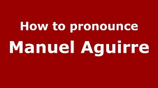 How to pronounce Manuel Aguirre