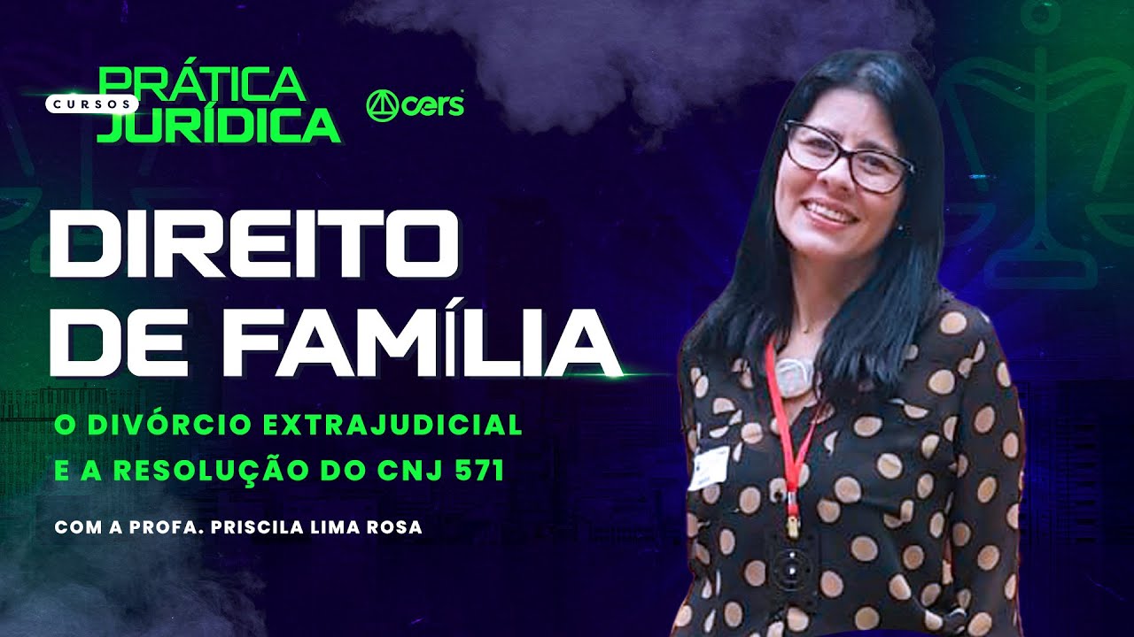 O Divórcio Extrajudicial e a Resolução do CNJ 571, de 27/08/24 | Prática Jurídica Direito de Família