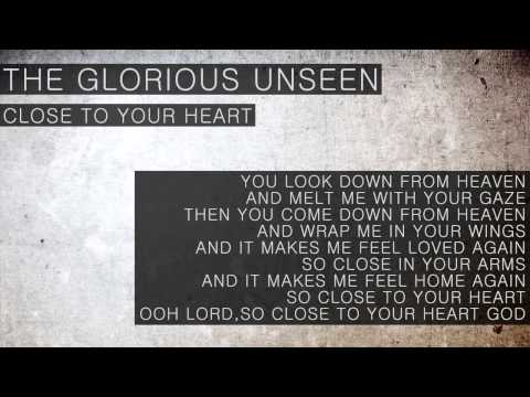 The Glorious Unseen - Close To Your Heart
