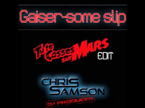 Gaiser-Some slip (Tu Te Casse Sur Mars-Chris SAMSON DJ Producer EDIT)
