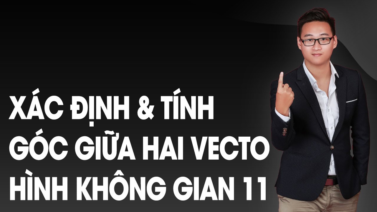 GÓC GIỮA HAI VECTO (PP XỬ LÝ NHỮNG BÀI GÓC GIỮA HAI ĐƯỜNG THẲNG KHÓ)